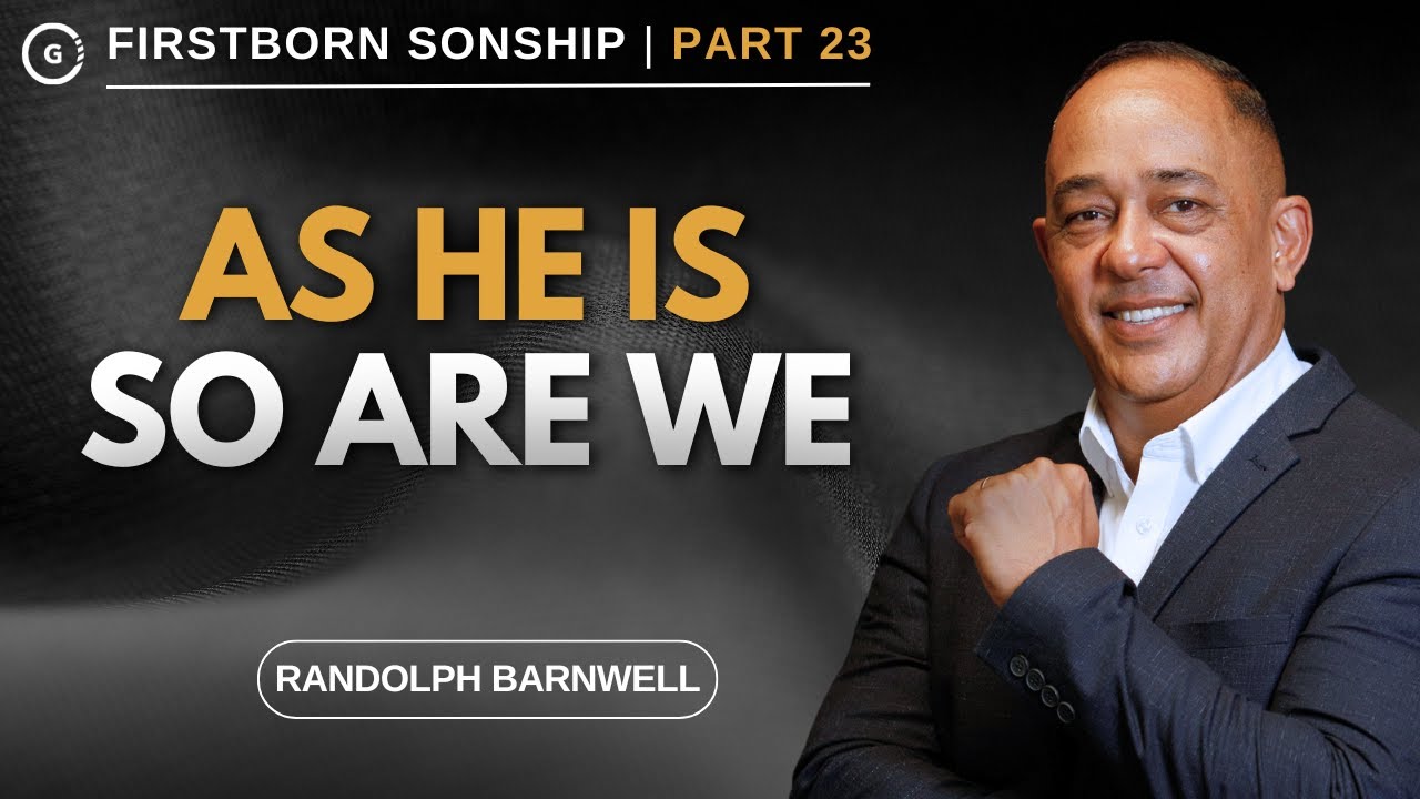 As He Is, So Are We | Firstborn Sonship Part 23 | Randolph Barnwell