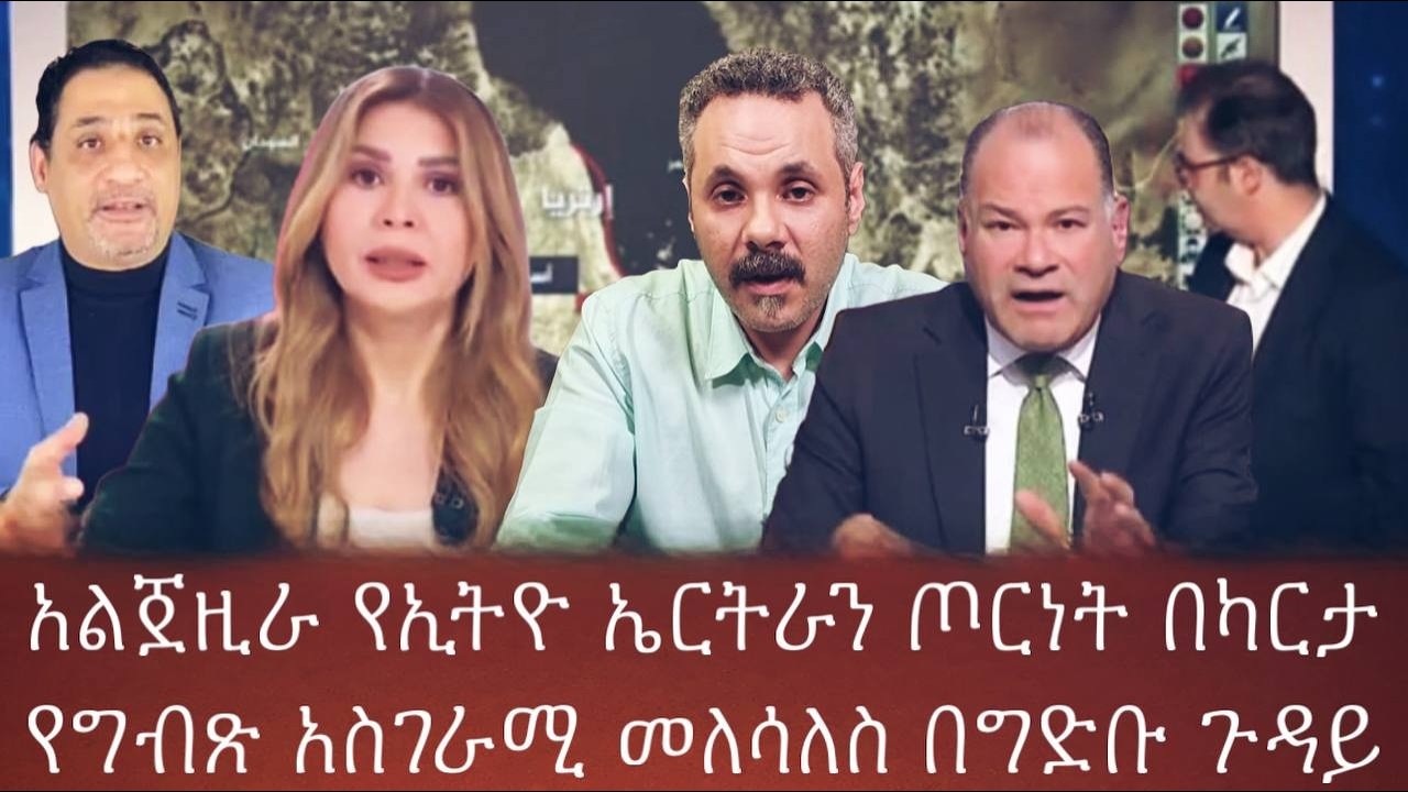 አልጀዚራ የኢትዮ ኤርትራን ጦርነት በካርታየግብጽ አስገራሚ መለሳለስ በግድቡ ጉዳይ