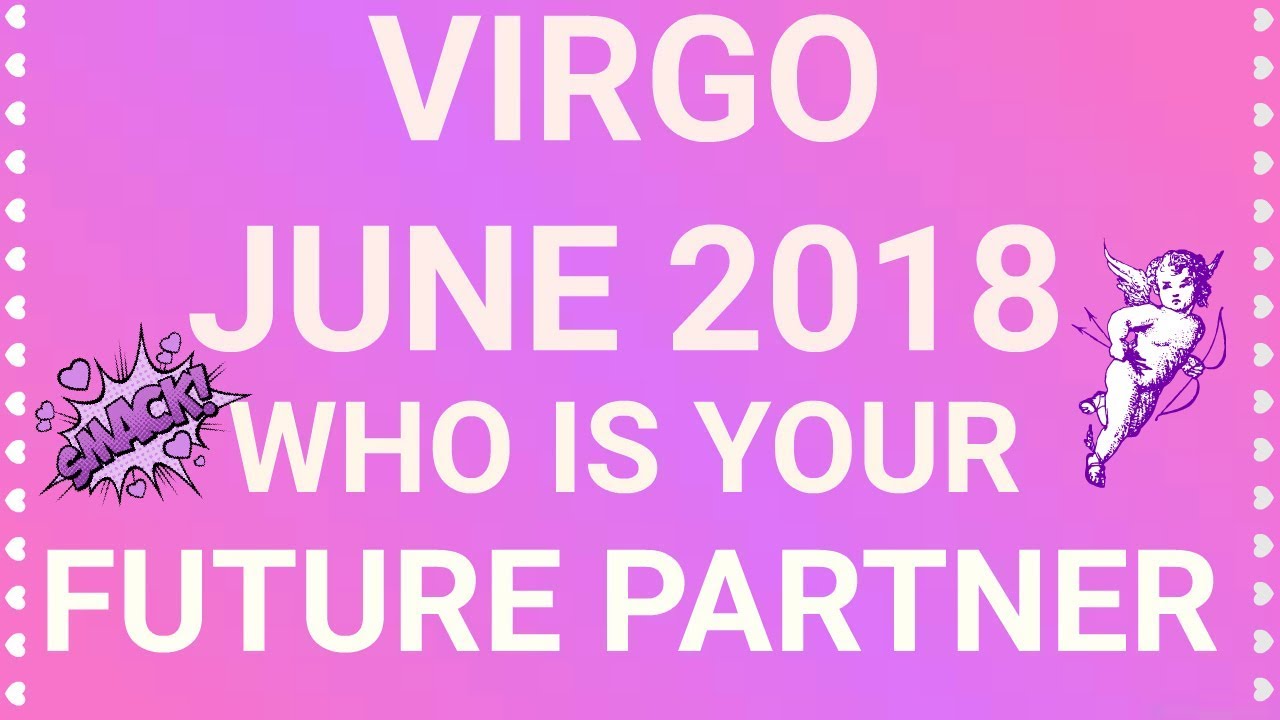 Virgo June 2018 Who is Your Future Partner Tarot Reading | Extended Forecast