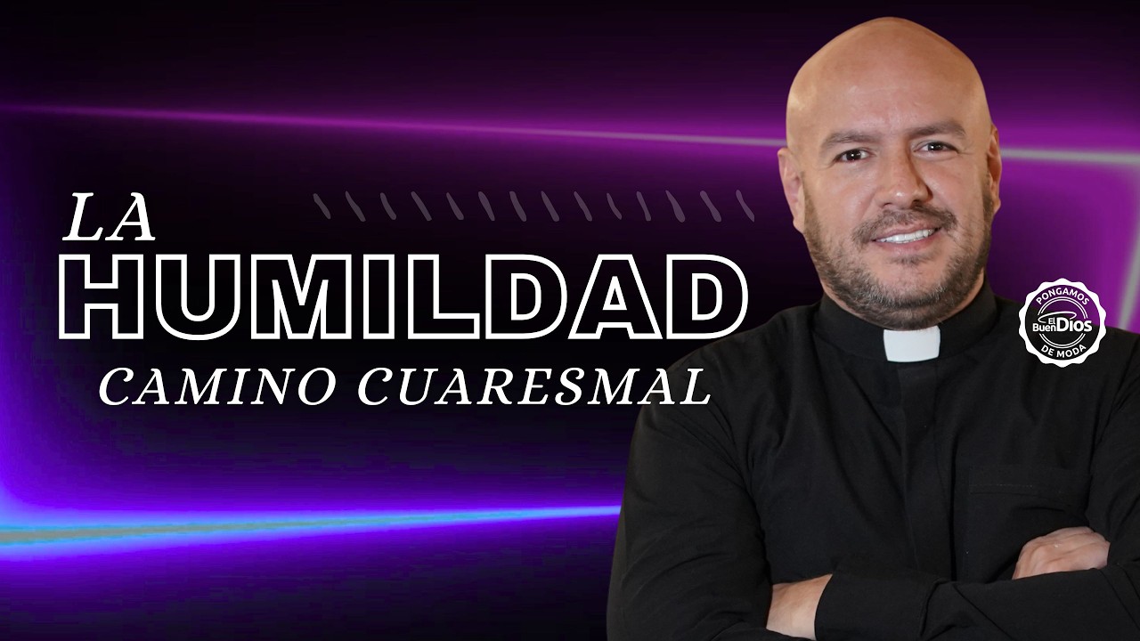 La Humildad | Camino Cuaresmal – Padre Freddy Bustamante – El Buen Dios
