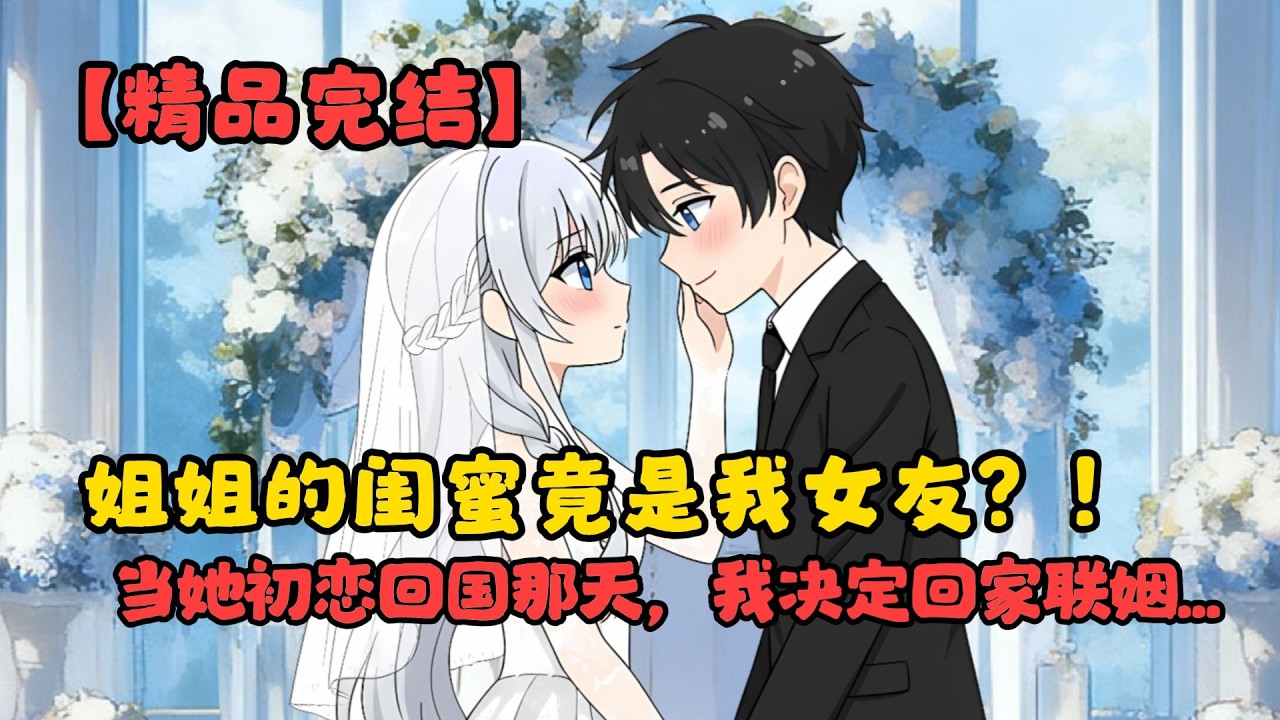 姐姐的閨蜜竟是我女友？！當她初戀回國那天，我決定回家聯姻 完結文