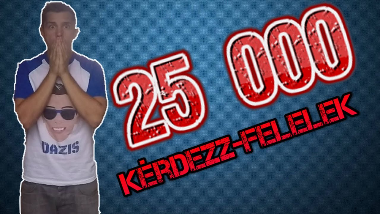 25.000 FELIRATKOZ&Oacute;S K&Eacute;RDEZZ-FELELEK