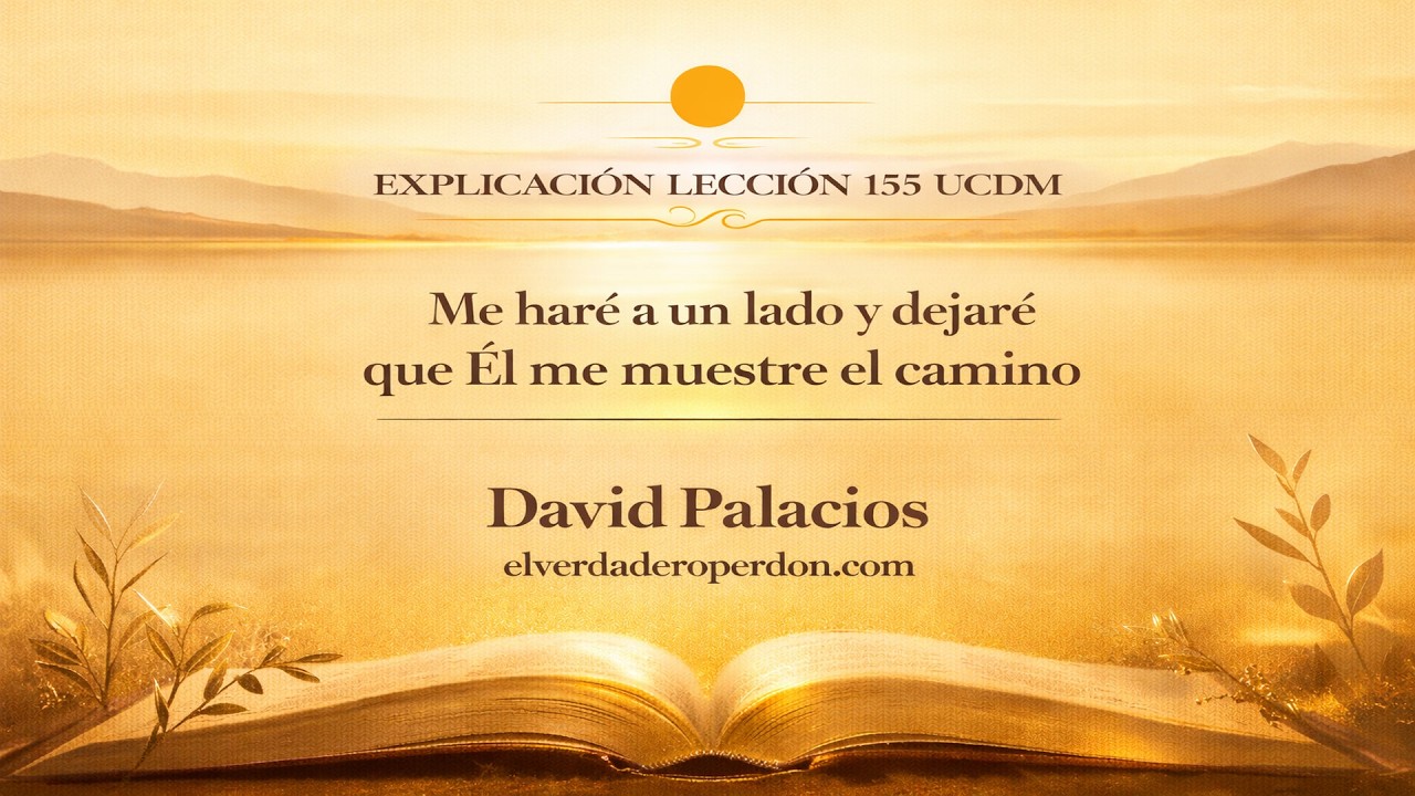 LECCIÓN 155  — Me haré a un lado y dejaré que Él me muestre el camino - Un Curso de milagros (9 min)