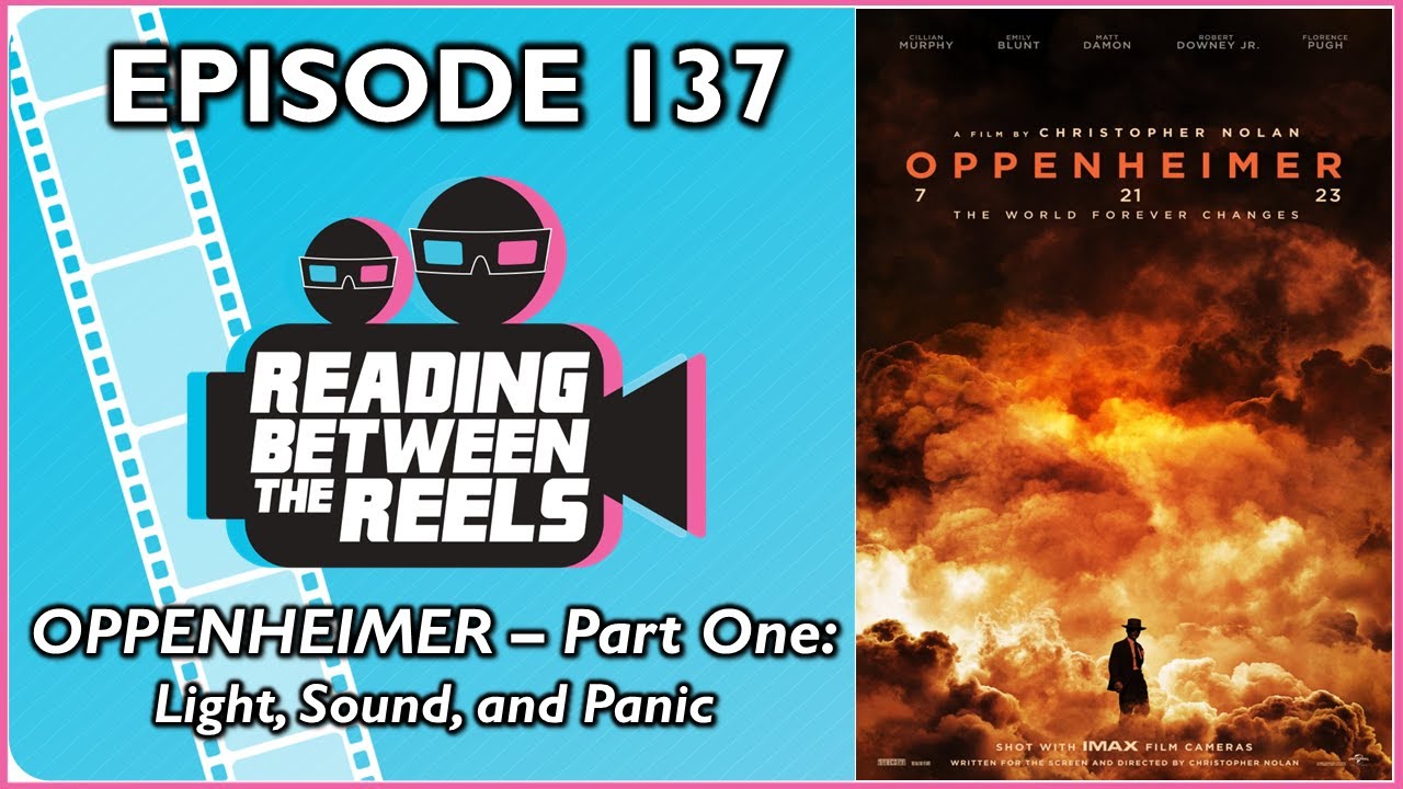 Oppenheimer - Part One: Light, Sound, and Panic | Reading Between the Reels 137