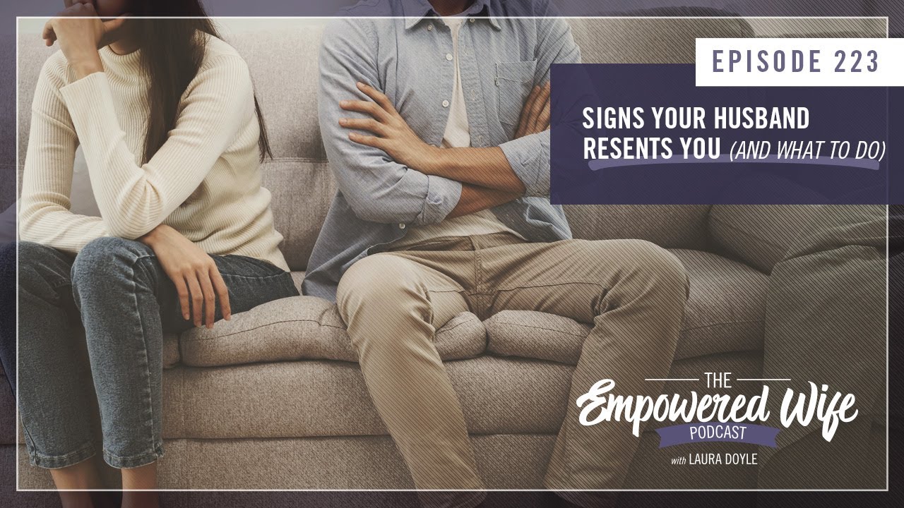 Signs Your Husband Resents You (And What to Do) - Empowered Wife Podcast with Laura Doyle EP# 223