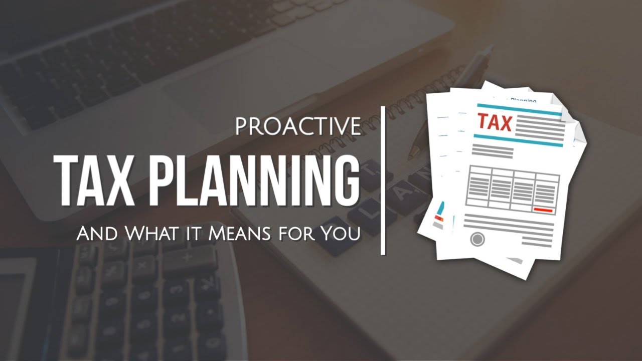 Proactive Tax Planning and What It Means for You