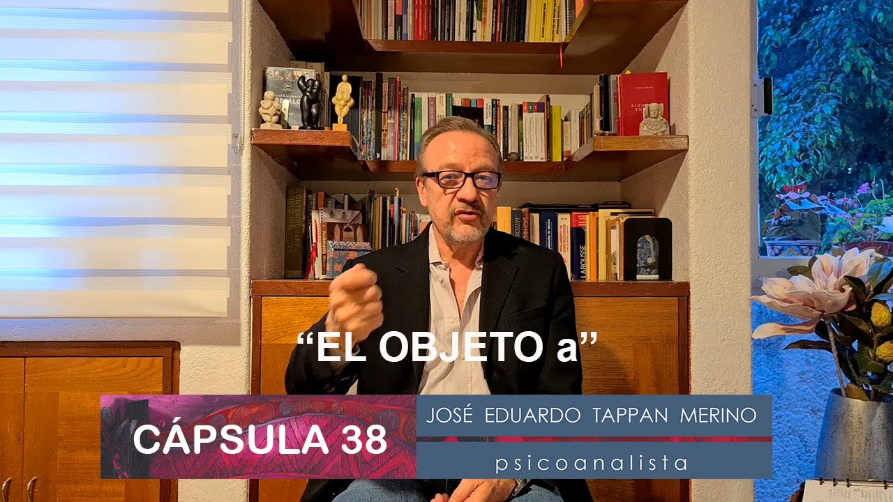 Cápsula 38: El objeto a | José Eduardo Tappan