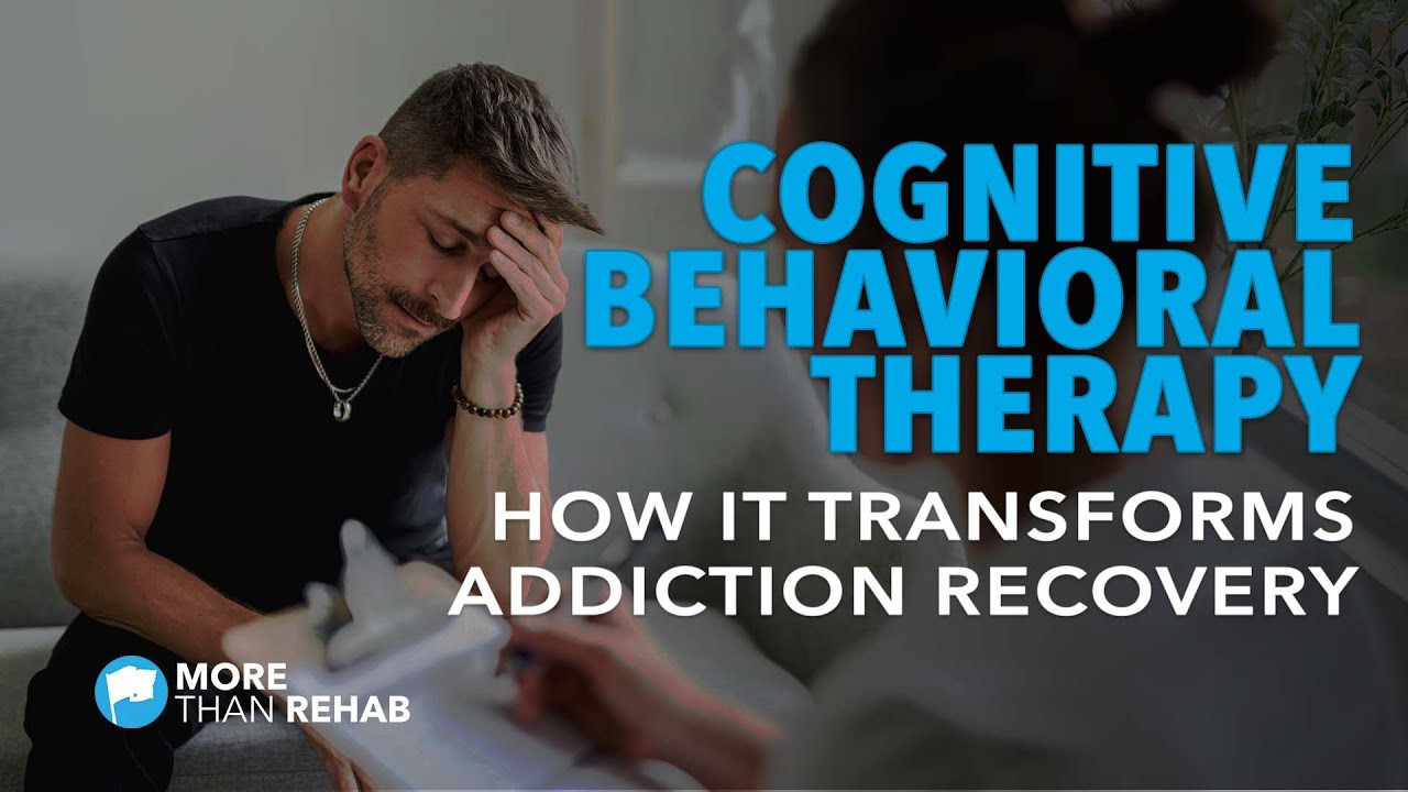 How Cognitive Behavioral Therapy Transforms Addiction Recovery | More Than Rehab