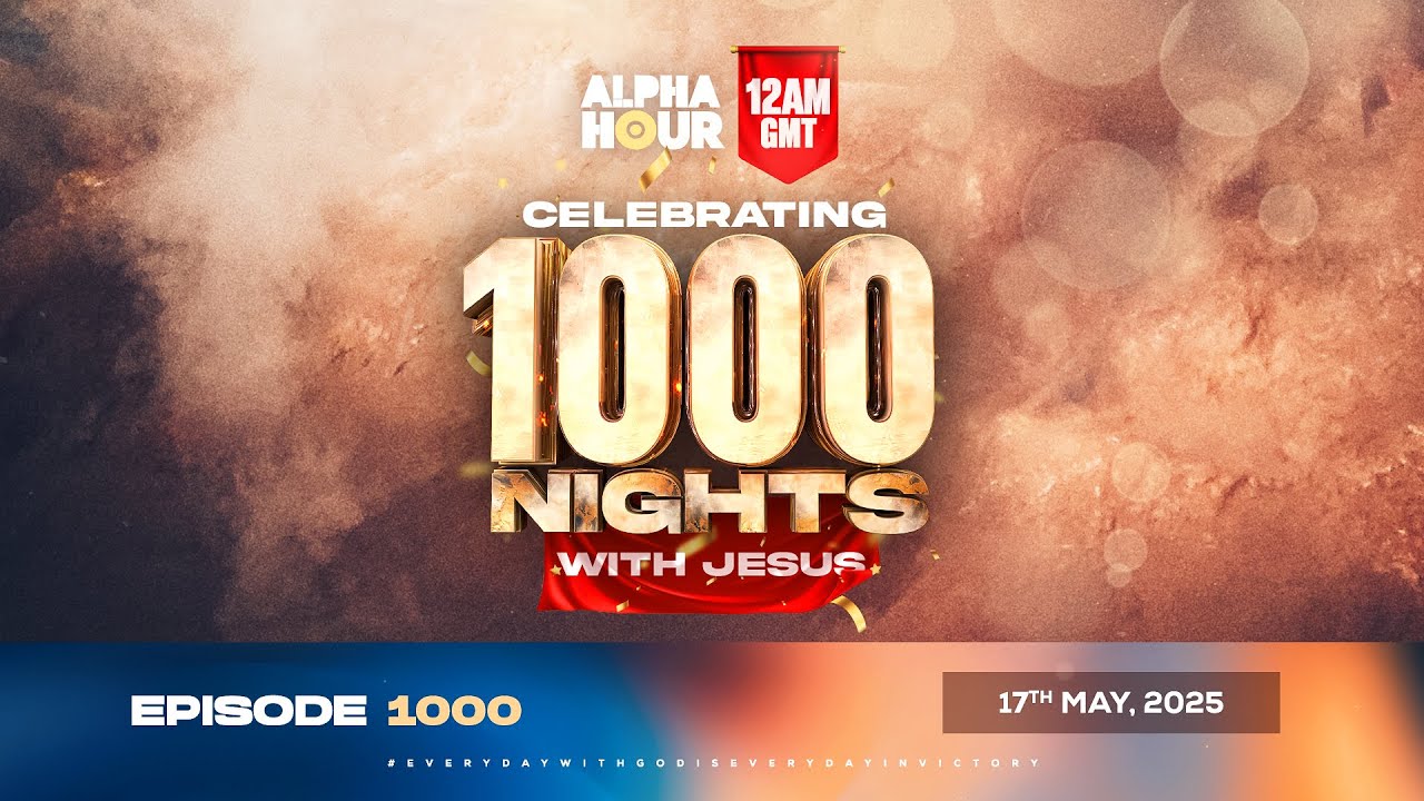 ALPHA HOUR EPISODE 1000 || CELEBRATING 1000 NIGHTS WITH JESUS || 17th MAY,2025