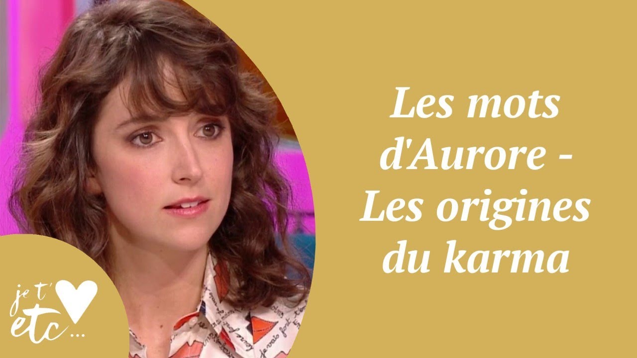 Les mots d'Aurore - Les origines du karma - Je t'aime etc S04