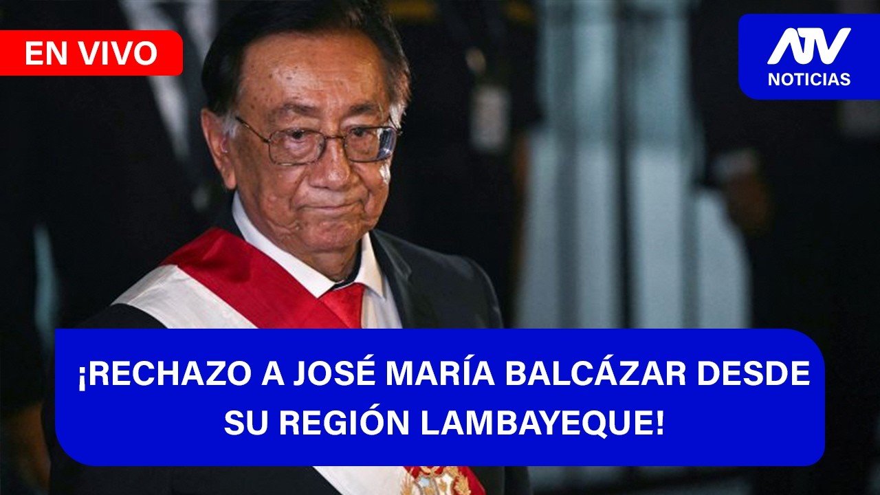 De 5 a 7 🎧✨¡RECHAZO A JOSÉ MARÍA BALCÁZAR DESDE SU REGIÓN LAMBAYEQUE! - ATV+