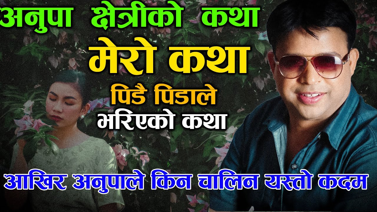 अनुपा क्षेत्रीको दर्दनाककथा Anupa Chhetri Ko Katha आखिर किन गरिन त अनुपाले अर्को बिहे - Mero Katha