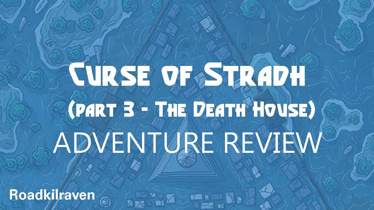 The Death House (Curse of Stradh - part 3) - ADVENTURE REVIEW - 5/5 stars