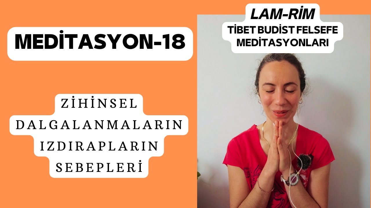 Meditasyon-18 (Lam-Rim): Zihinsel Dalgalanmaların/Izdırapların Sebepleri