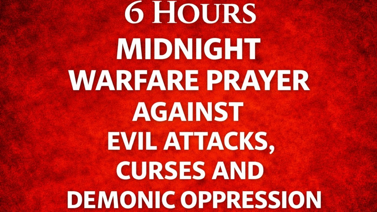6 HOURS MIDNIGHT WARFARE PRAYER AGAINST EVIL ATTACKS, CURSES AND DEMONIC OPPRESSION