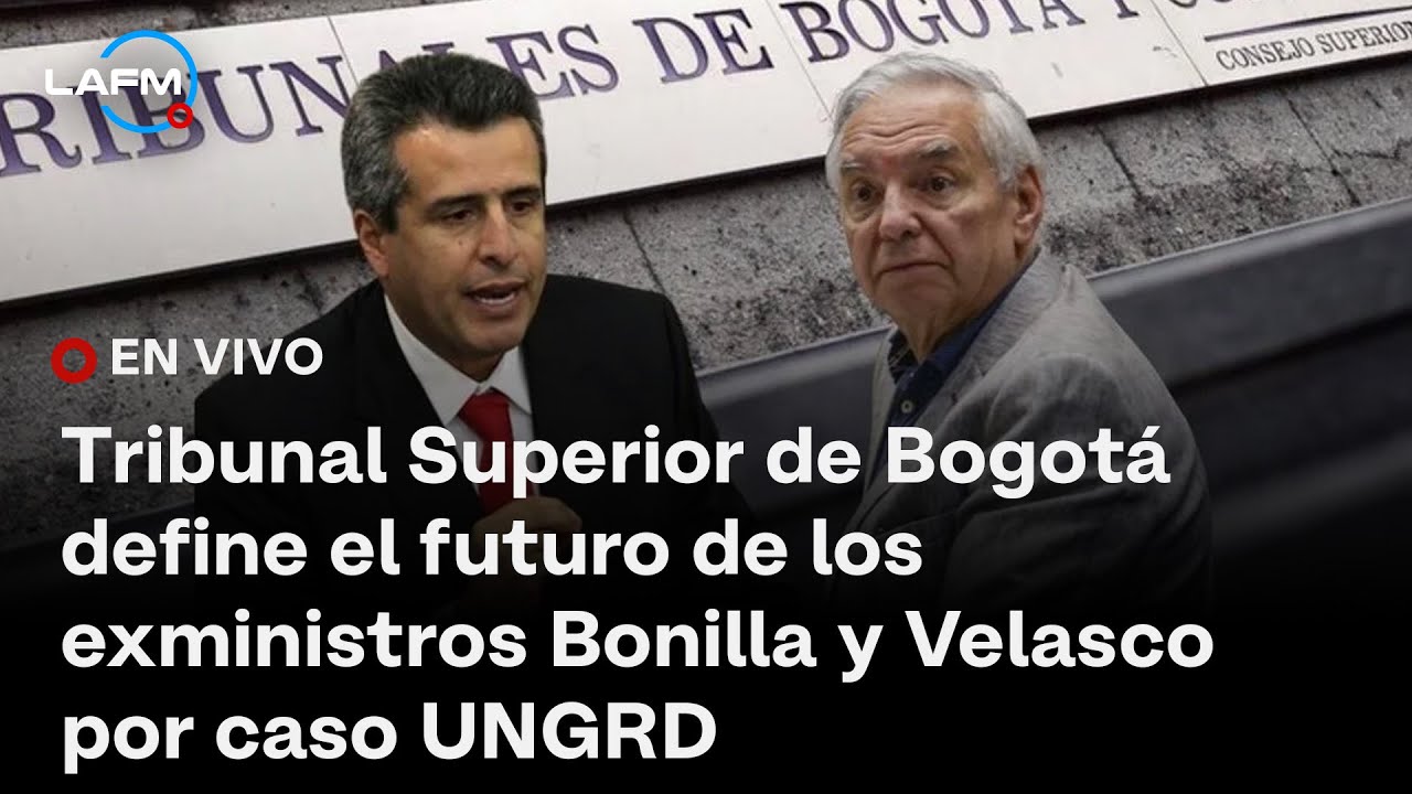 EN VIVO: Tribunal Superior define futuro de exministros Bonilla y Velasco por caso Ungrd e Inv&iacute;as