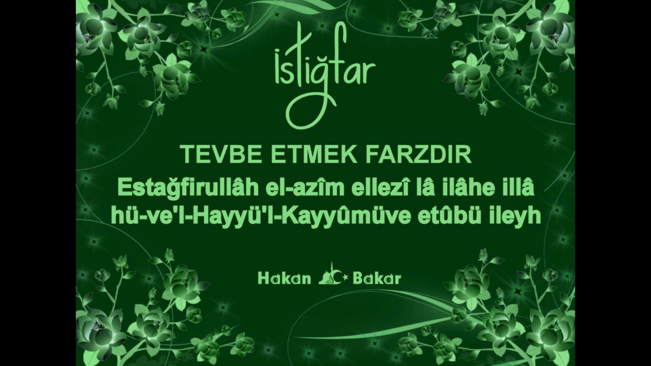 Istigfar Estagfirullâh el azîm ellezî lâ ilâhe illâ hü ve'l Hayyü'l Kayyûmü ve etûbü ileyh