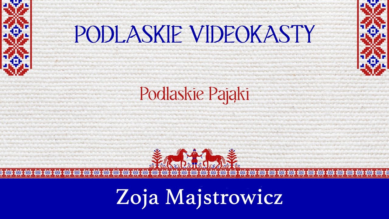 Podlaskie videokasty ludowe - część piąta - Zoja Majstrowicz - Podlaskie Pająki