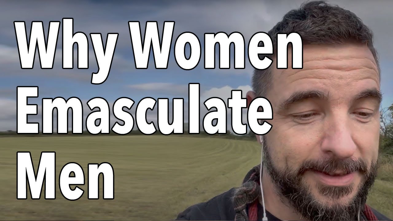 Why Women Emasculate Men