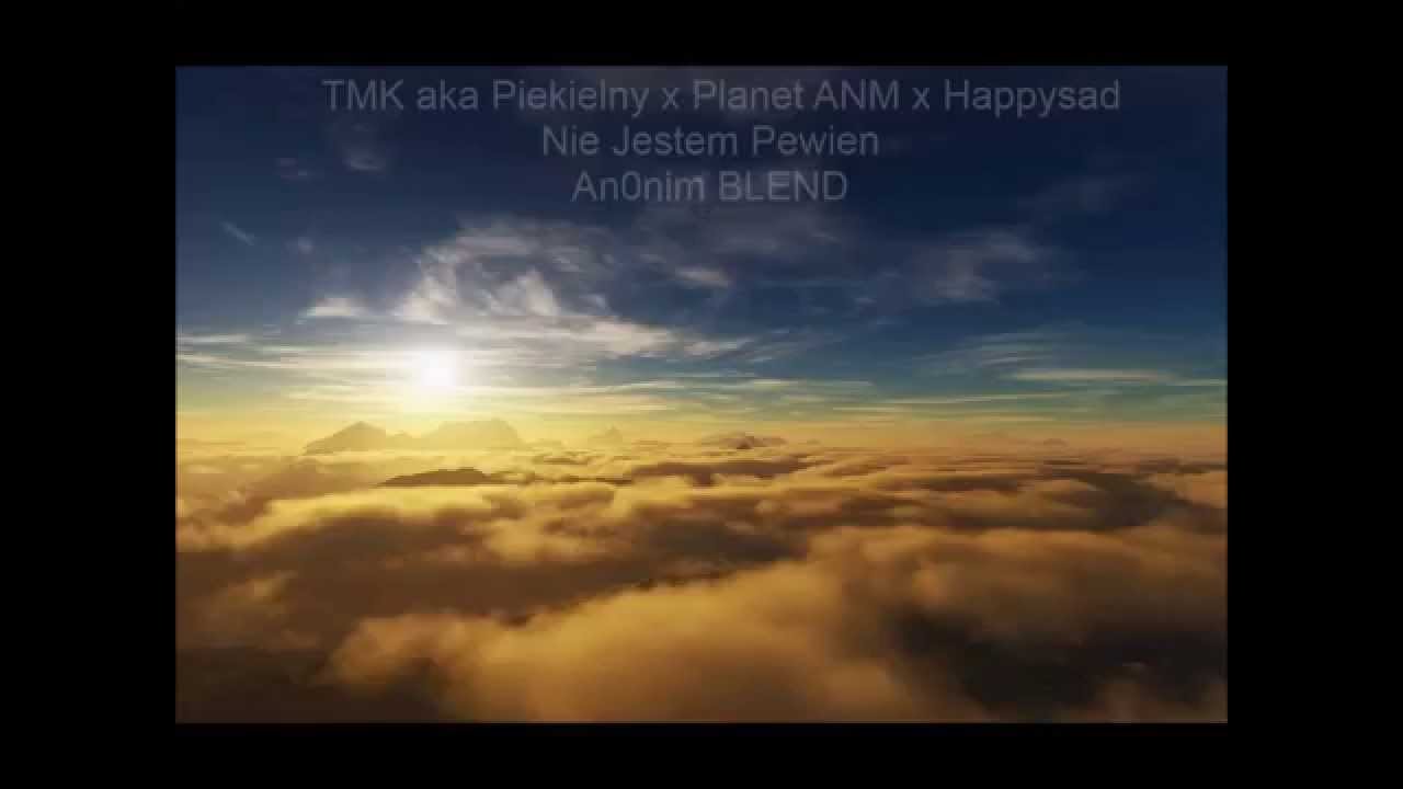 TMK aka Piekielny x Planet ANM x Happysad   Nie Jestem Pewien An0nim BLEND