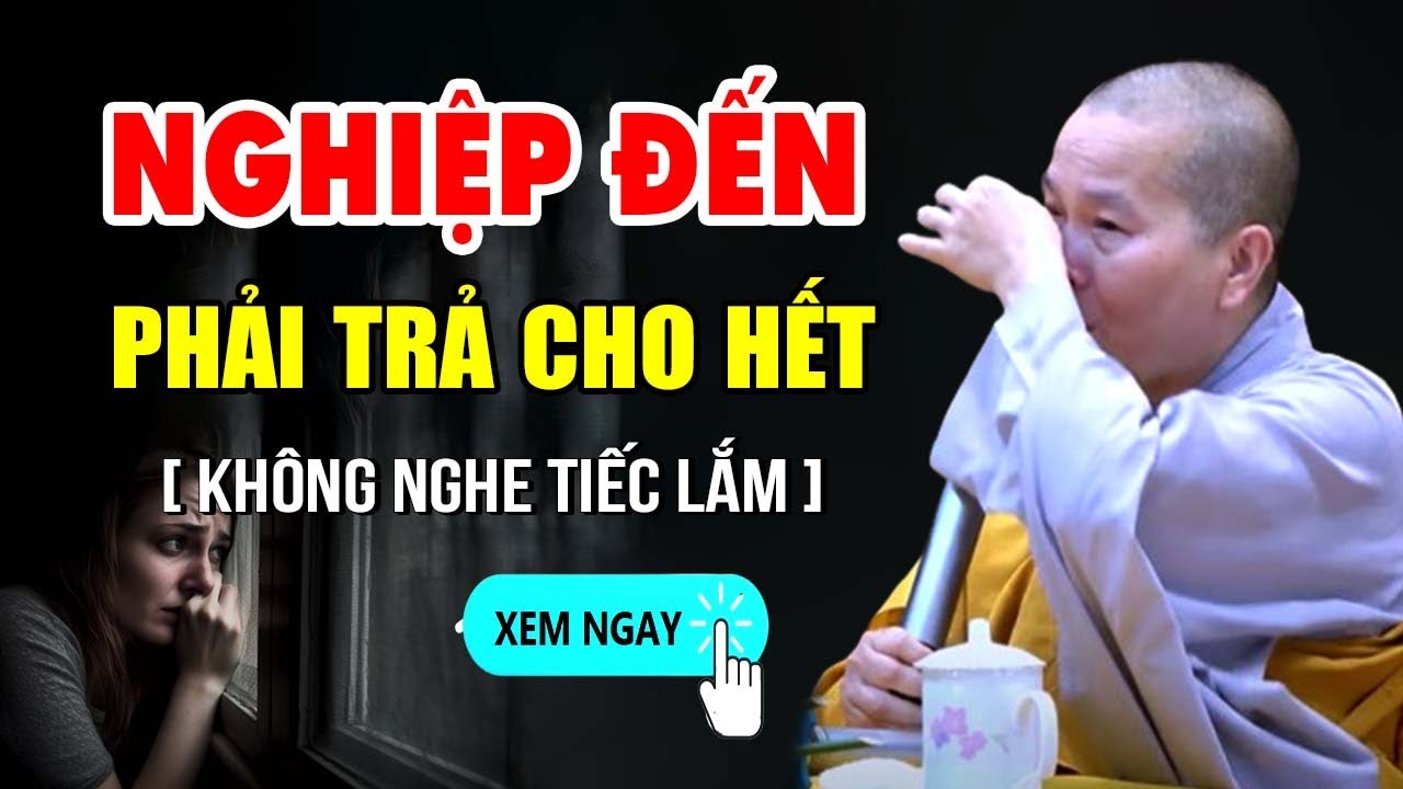 NGHIỆP ĐẾN Phải Trả Cho Hết Nghe 1 Lần L&agrave; Bớt Khổ - Sư C&ocirc; Th&iacute;ch Nữ Như Lan