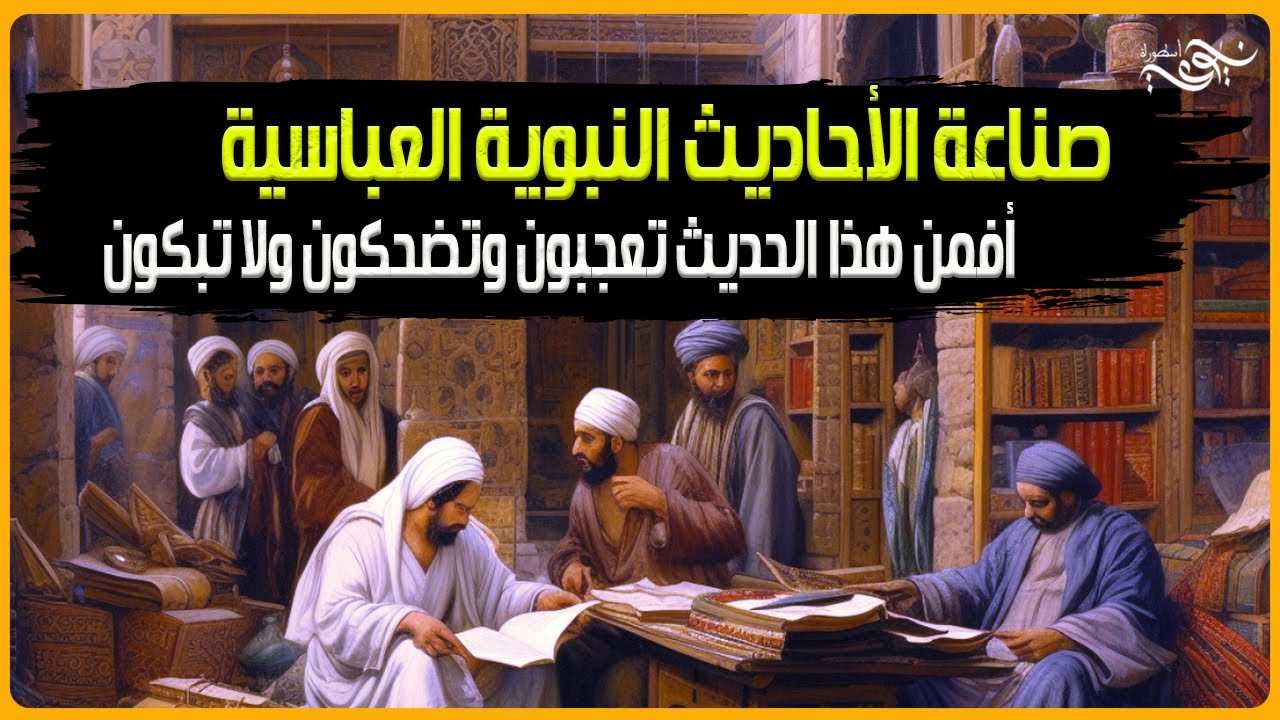 صناعة الأحاديث النبوية العباسية..أفمن هذا الحديث تعجبون وتضحكون ولا تبكون #محمد #السيرة_النبوية