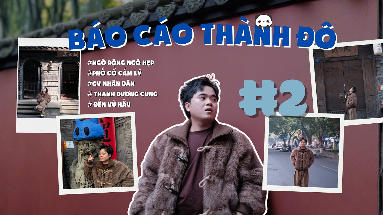 BÁO CÁO THÀNH ĐÔ II NGÀY 2: Khám phá kinh đô nhà THỤC HÁN đậm văn hoá Tam Quốc.