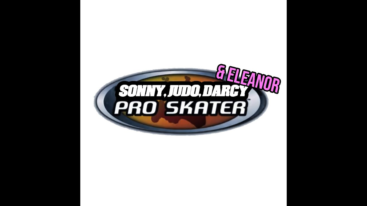 Sonny, Judo, Darcy, Eleanor Pro Skater 2