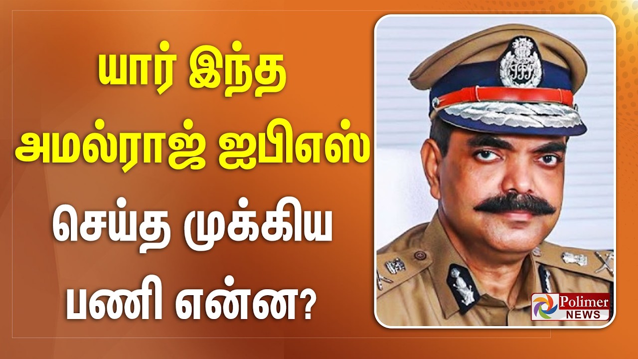 யார் இந்த அமல்ராஜ் ஐபிஎஸ்.. செய்த முக்கிய பணி என்ன?