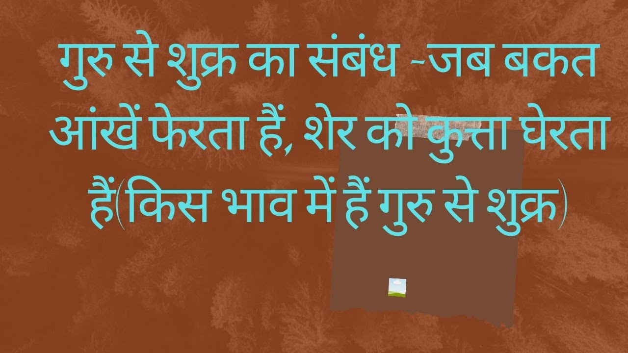गुरु से शुक्र का संबंध -जब बकत आंखें फेरता हैंशेर को कुत्ता घेरता हैं(किस भाव में हैं गुरु से शुक्र)