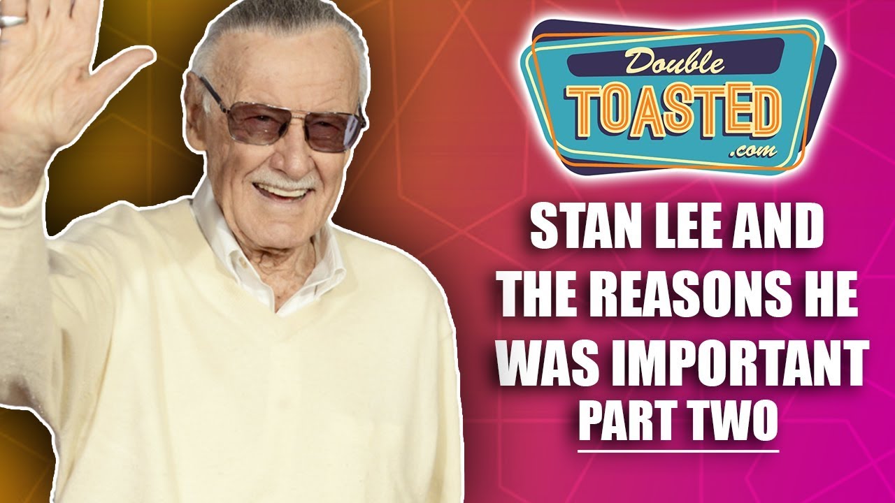 STAN LEE AND THE REASONS HE WAS IMPORTANT