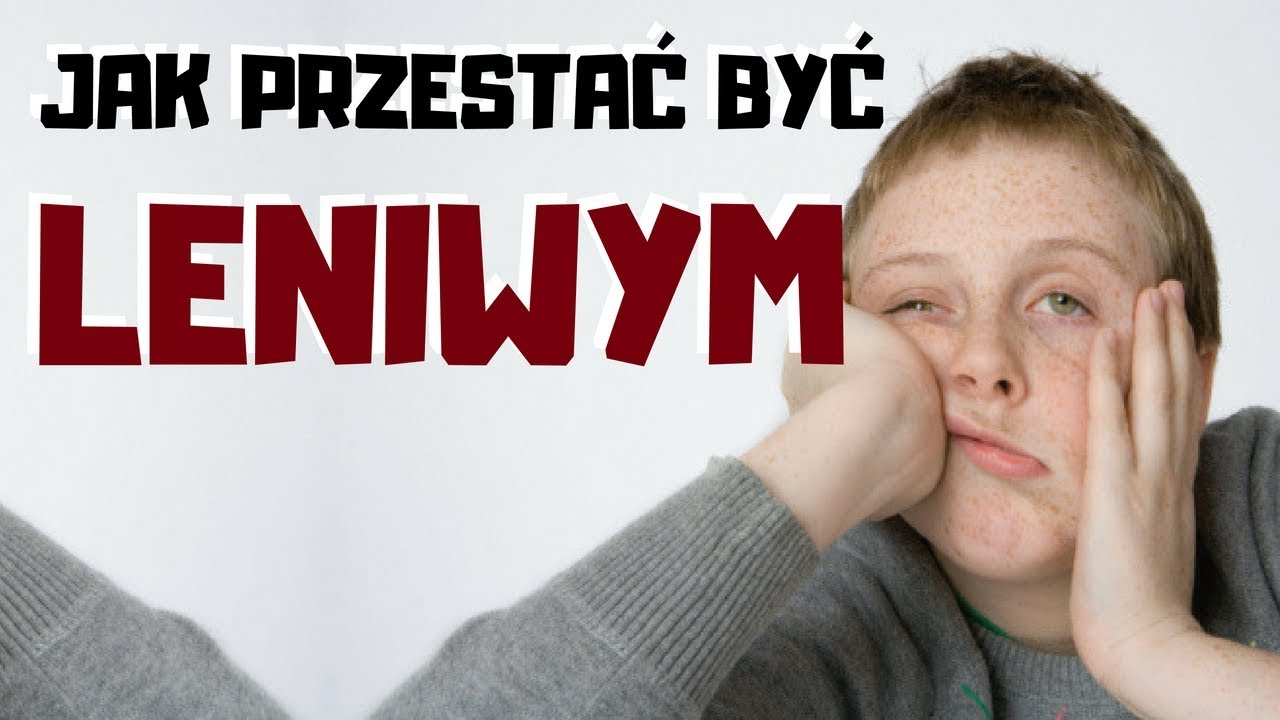 JAK PRZESTAĆ BYĆ LENIWYM - 7 SPOSOB&Oacute;W NA LENIA | ANTONI ŁĄCKI