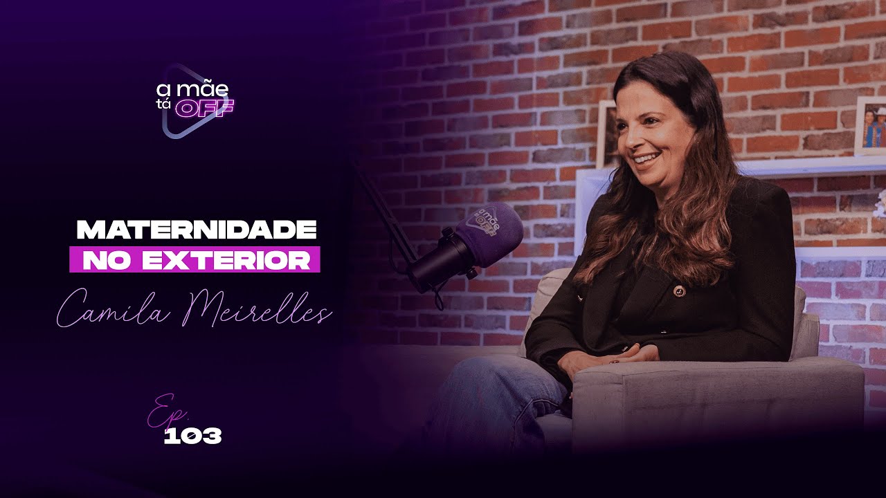 CAMILA MEIRELLES - SER MÃE LONGE DE TUDO: AMOR, MEDOS E RECOMEÇOS | PODCAST A MÃE TÁ OFF #103