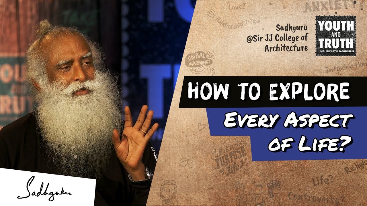 How to Explore Every Aspect of Life? &ndash; Sadhguru answers