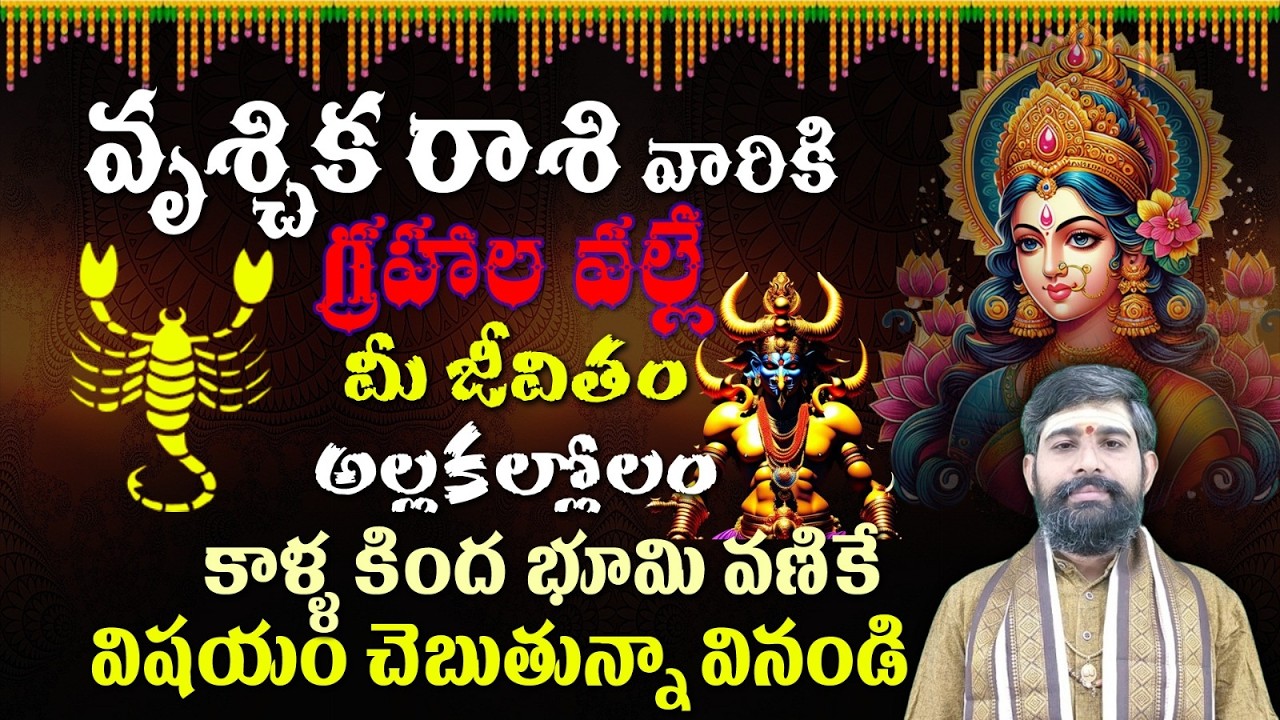 వృశ్చిక రాశి వారికి గ్రహాల వల్లే మీ జీవితం అల్లకల్లోలం కాళ్ళ కింద భూమి వణికే విషయం చెబుతున్నా వినండి