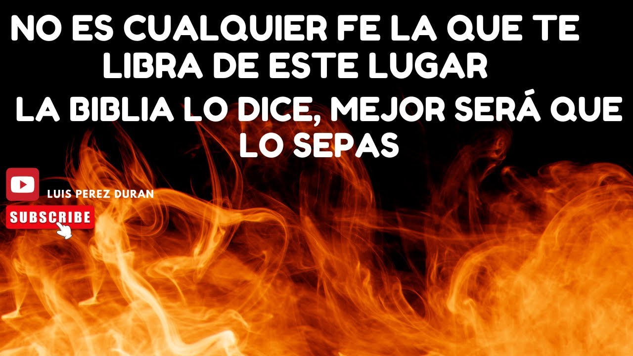 No es cualquier fe la que te  libra de este lugar  la biblia lo dice, mejor Será que  lo sepas