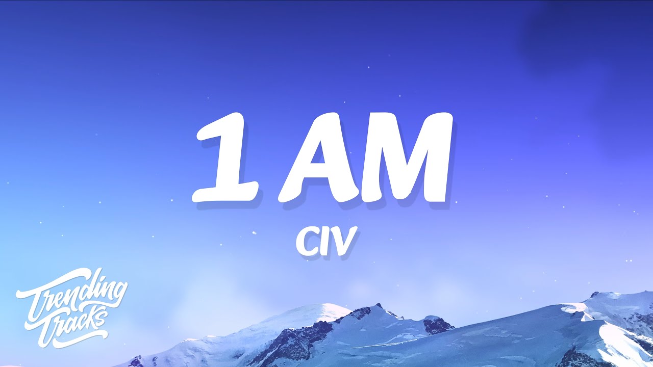 Civ - 1AM (Lyrics) 