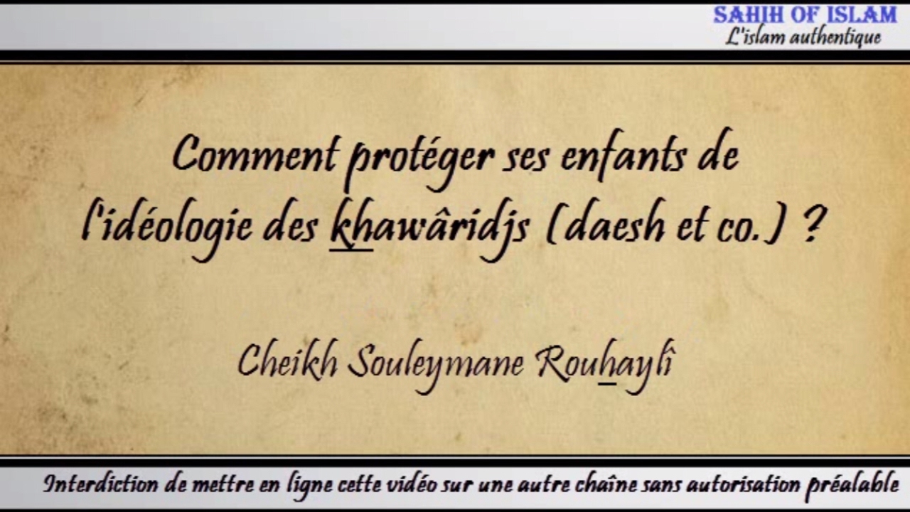 Comment protéger ses enfants de l'idéologie des khawâridj (daesh ...) ? -Cheikh Souleymane Rouhayli-