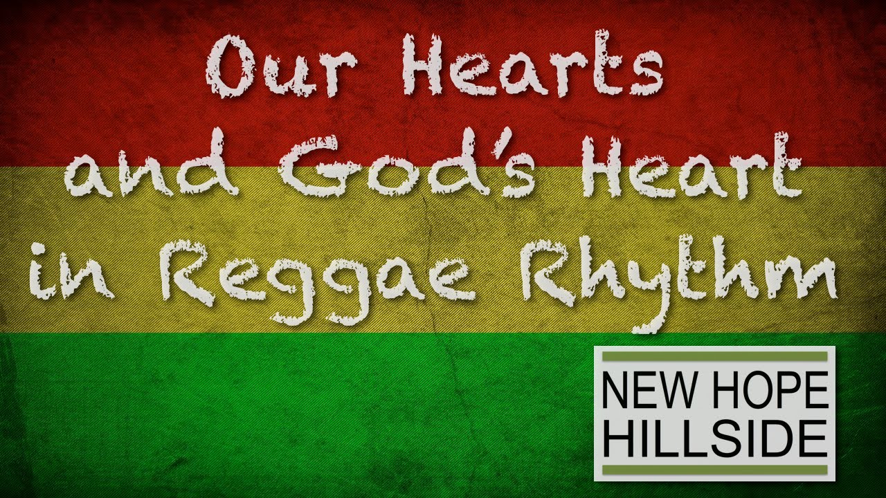 Our Hearts and God&rsquo;s Heart in Reggae Rhythm