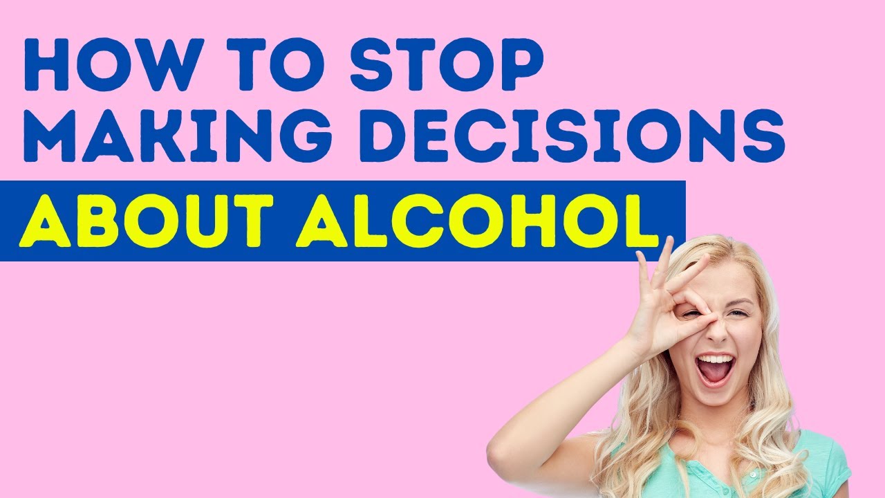 How to Stop Making Decisions About Alcohol and Drinking