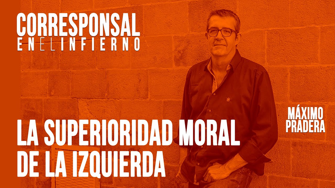 #EnLaFrontera402 - Corresponsal en el Infierno - Máximo Pradera: superioridad moral de la izquierda