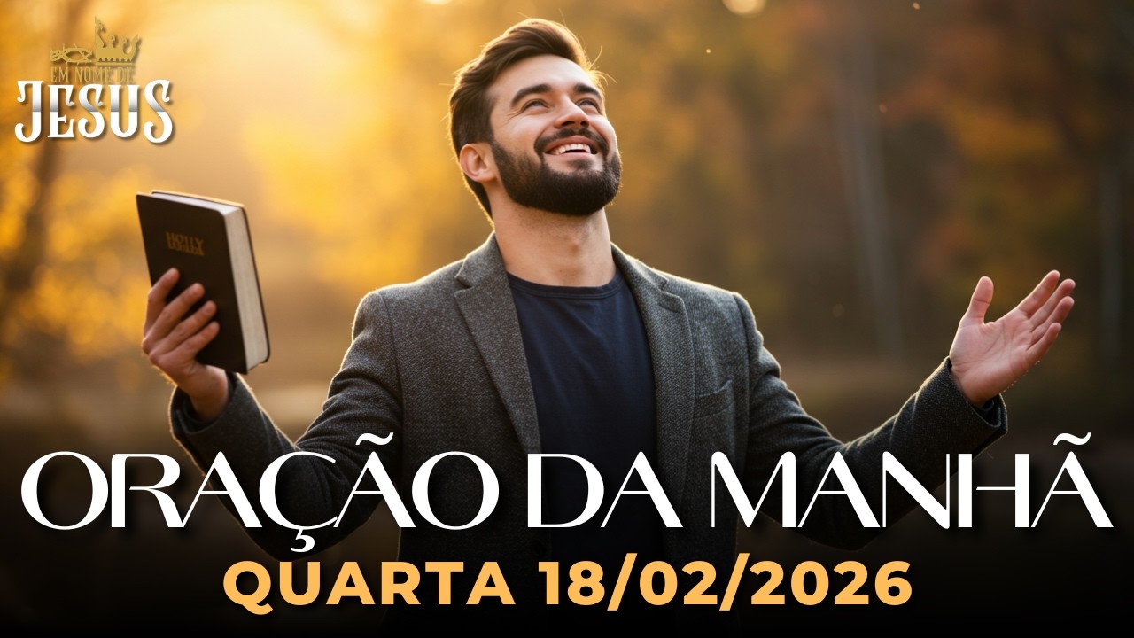Oração da Manhã de Hoje Quarta 18/02 — Persevere! Quem Não Desiste Vai Viver Milagres