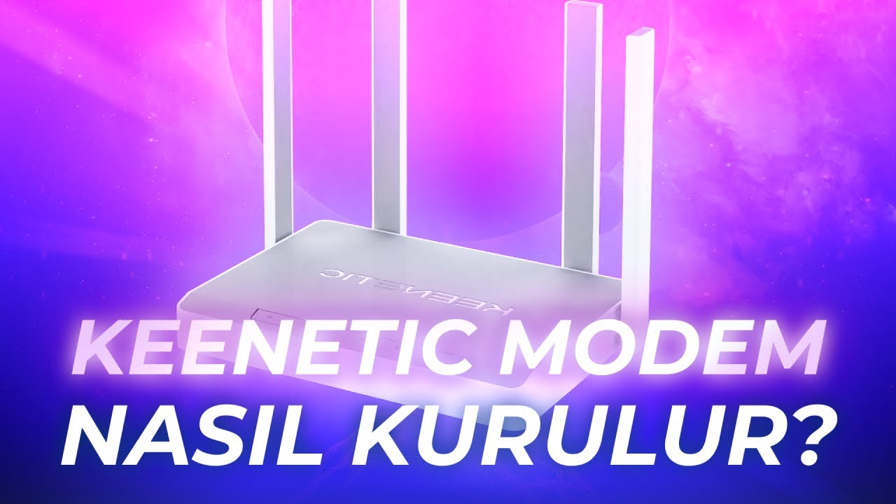Keenetic Modem Kurulumu Nasıl Yapılır? Adım Adım Rehber