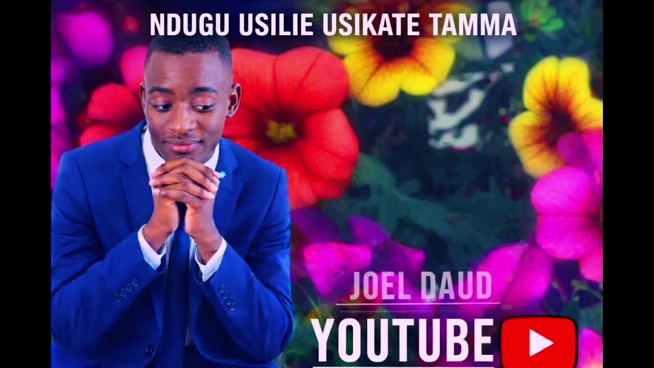 NDUGU_USILIE_USIKATE_TAMMA_JOEL_DAUDI