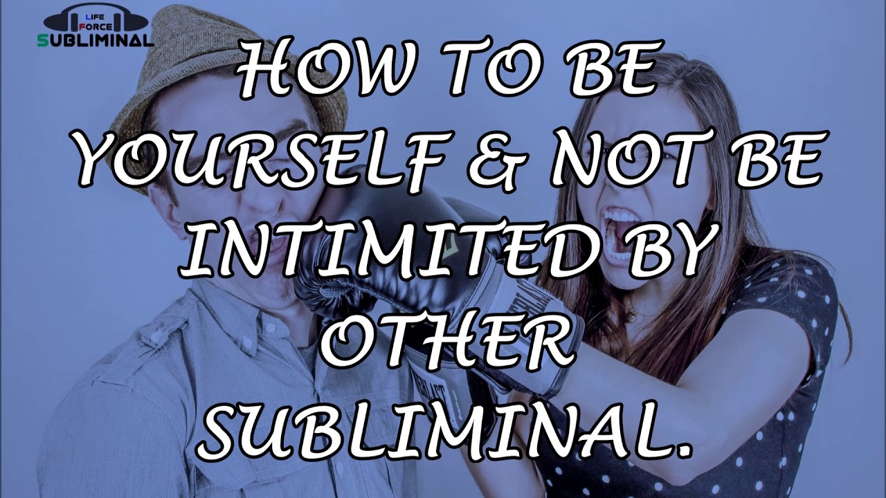 Never Give Any One The Power To Intimidate You Subliminal