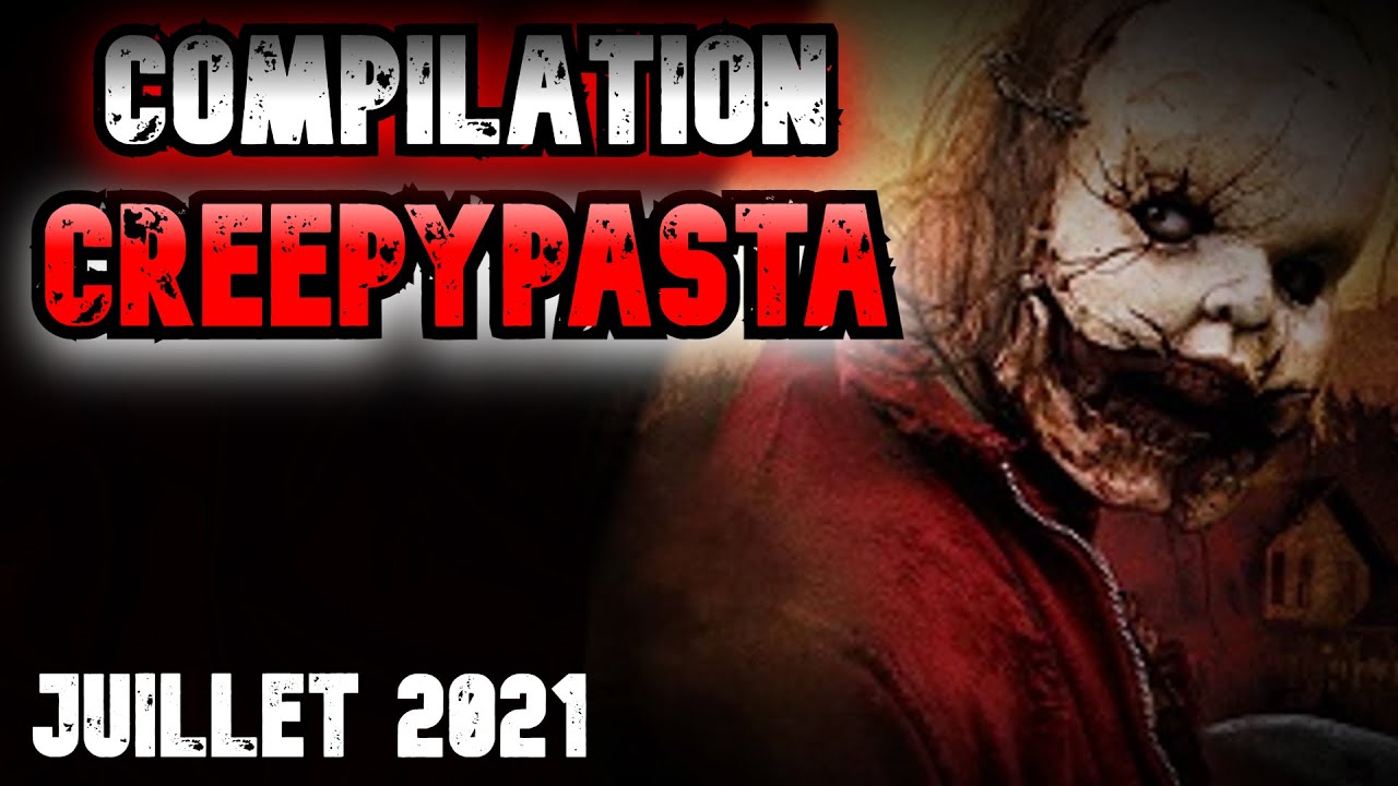 (CREEPYPASTA FR) COMPILATION JUILLET 2021 (compilation)