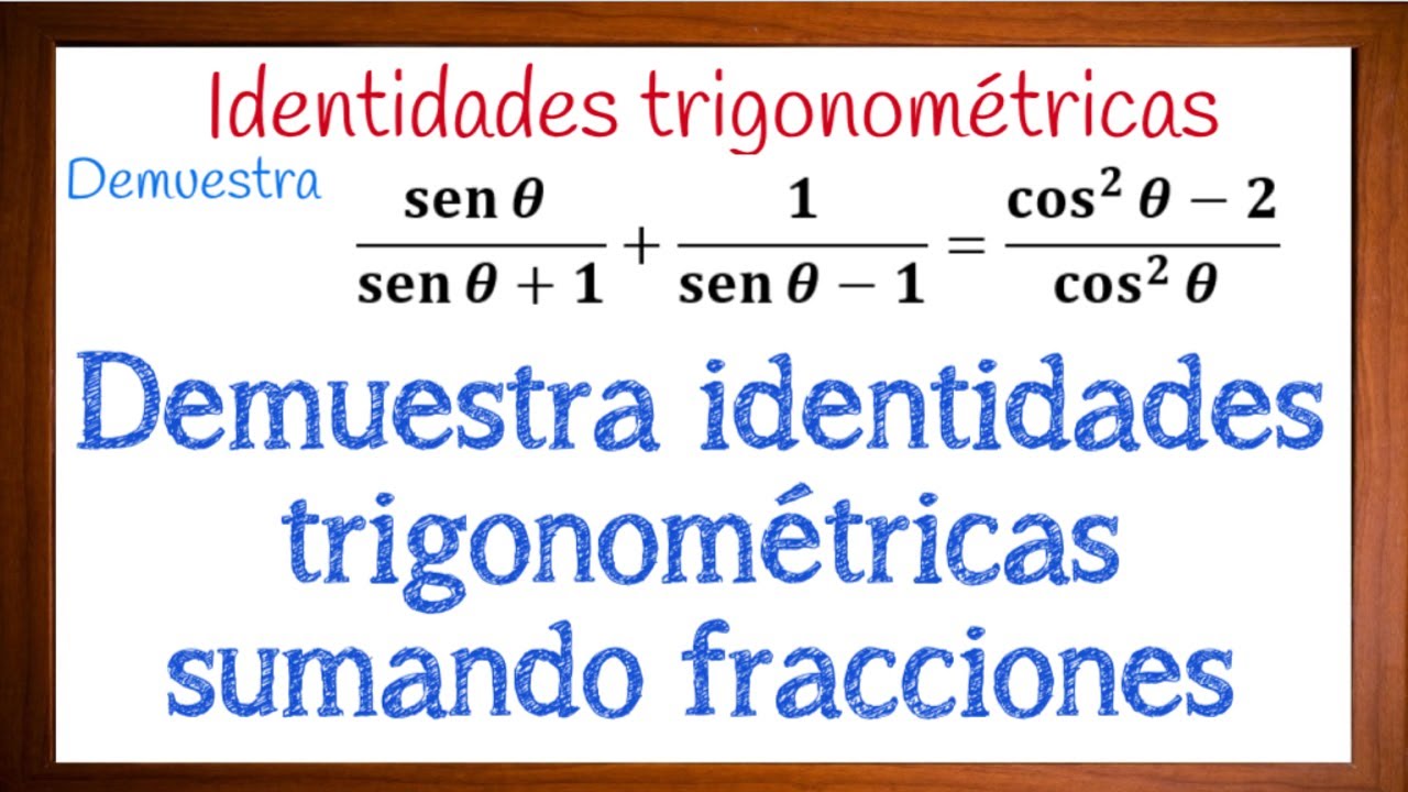 Demostrar identidades trigonometricas fracciones y operaciones básicas