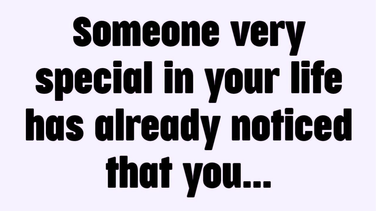 💸 Someone very special in your life has already noticed that you