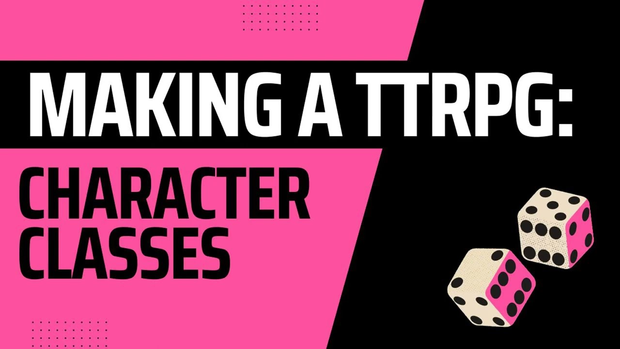 MAKING A TTRPG... Character Classes