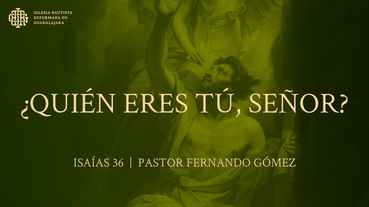 Isaías 36 | ¿Quién eres tú, Señor? - Pastor Fernando Gómez
